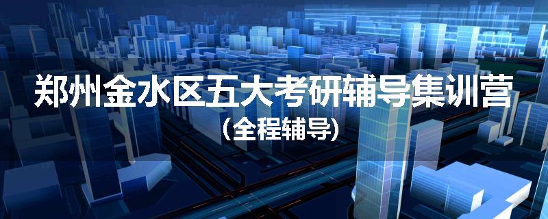 郑州金水区五大考研辅导集训营（全程辅导)