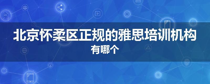 北京怀柔区正规的雅思培训机构有哪个