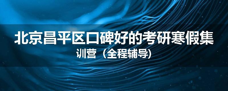 北京昌平区口碑好的考研寒假集训营（全程辅导)