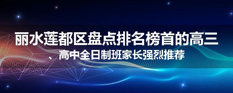 丽水莲都区盘点排名榜首的高三、高中全日制班家长强烈推荐