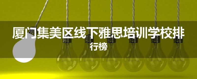 厦门集美区线下雅思培训学校排行榜