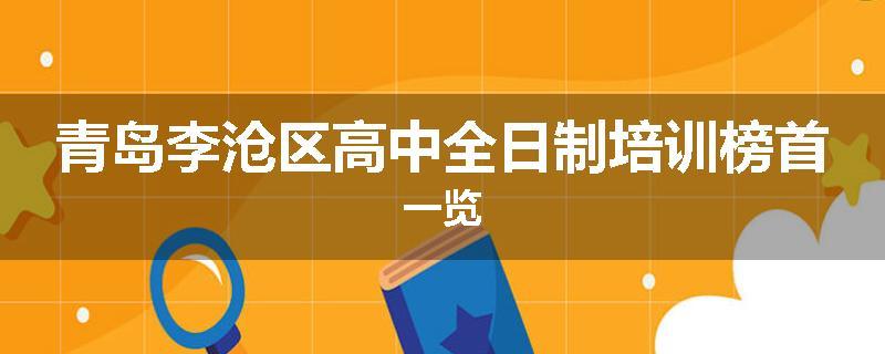 青岛李沧区高中全日制培训榜首一览