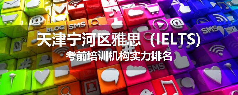 天津宁河区雅思（IELTS)考前培训机构实力排名