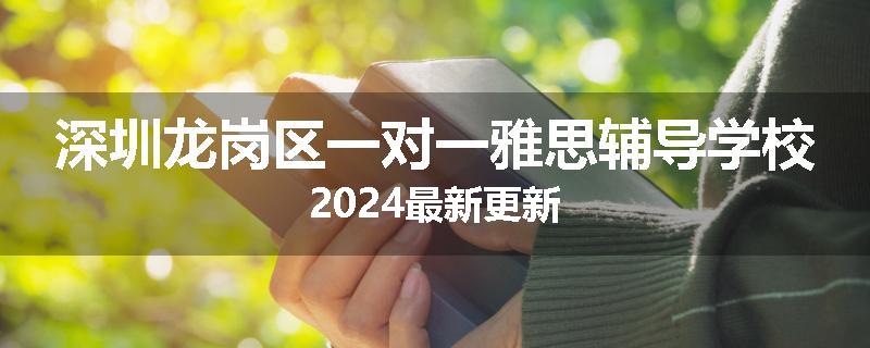深圳龙岗区一对一雅思辅导学校2024最新更新