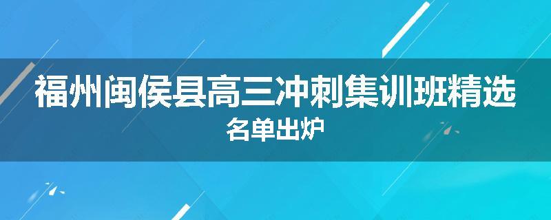 福州闽侯县高三冲刺集训班精选名单出炉
