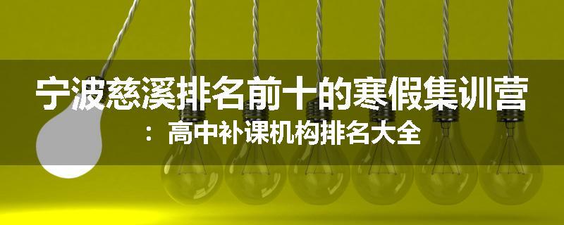 宁波慈溪排名前十的寒假集训营：高中补课机构排名大全