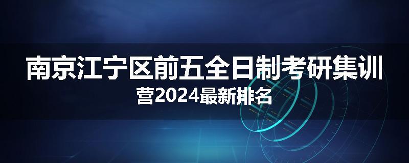 南京江宁区前五全日制考研集训营2024最新排名