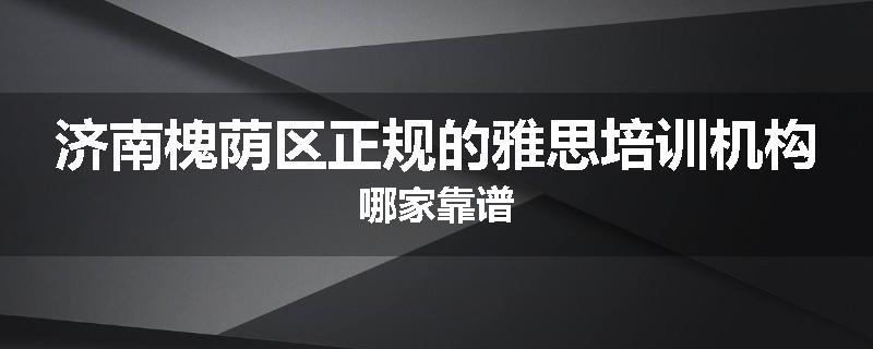 济南槐荫区正规的雅思培训机构哪家靠谱