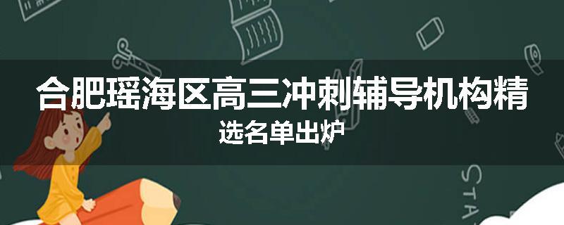 合肥瑶海区高三冲刺辅导机构精选名单出炉