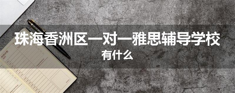 珠海香洲区一对一雅思辅导学校有什么