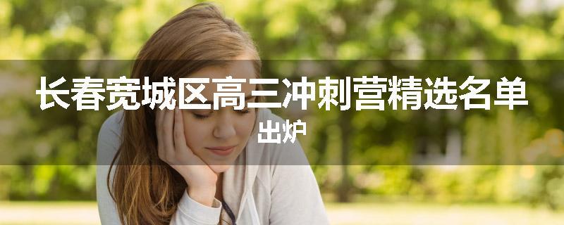 长春宽城区高三冲刺营精选名单出炉