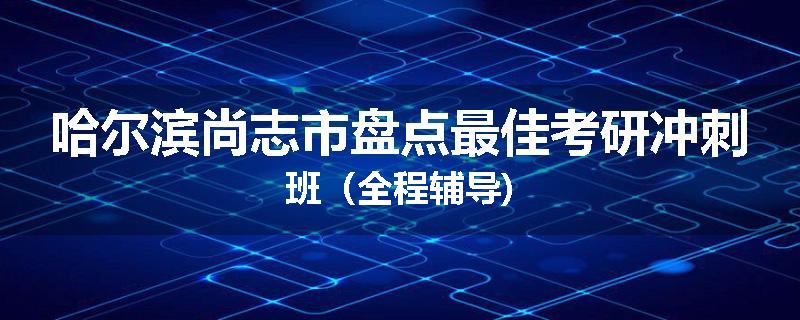 哈尔滨尚志市盘点最佳考研冲刺班（全程辅导)
