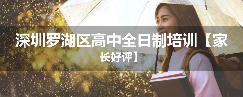 深圳罗湖区高中全日制培训【家长好评】