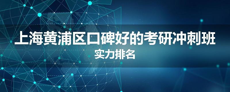 上海黄浦区口碑好的考研冲刺班实力排名