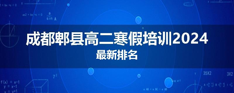 成都郫县高二寒假培训2024最新排名