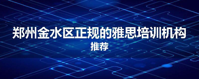 郑州金水区正规的雅思培训机构推荐