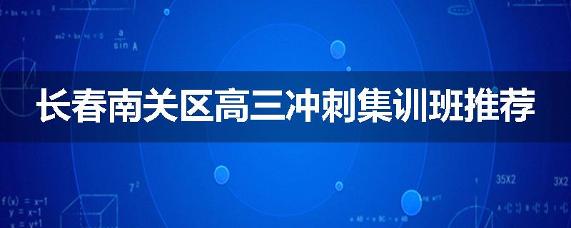 长春南关区高三冲刺集训班推荐
