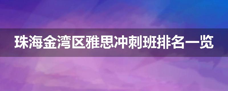 珠海金湾区雅思冲刺班排名一览