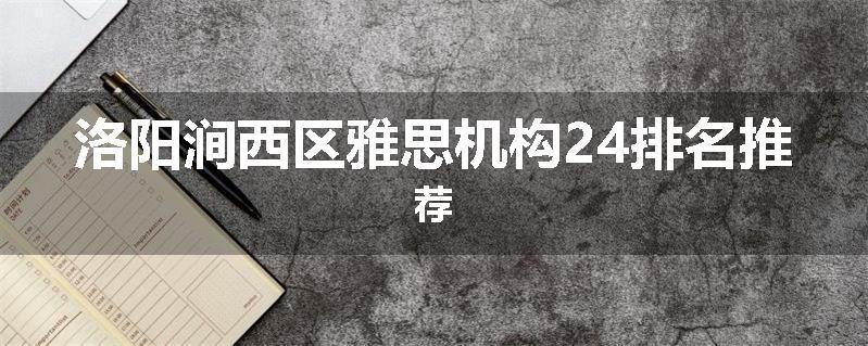 洛阳涧西区雅思机构24排名推荐