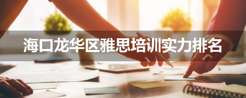 海口龙华区雅思培训实力排名