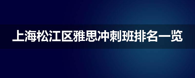上海松江区雅思冲刺班排名一览