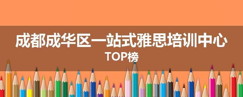 成都成华区一站式雅思培训中心TOP榜