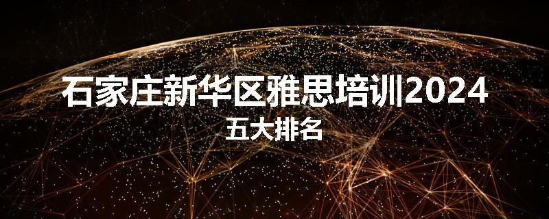 石家庄新华区雅思培训2024五大排名