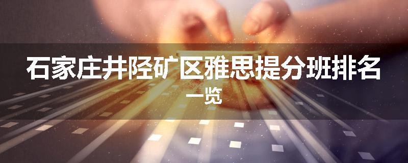 石家庄井陉矿区雅思提分班排名一览