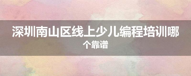 深圳南山区线上少儿编程培训哪个靠谱
