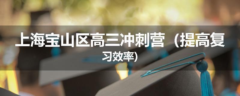 上海宝山区高三冲刺营（提高复习效率)