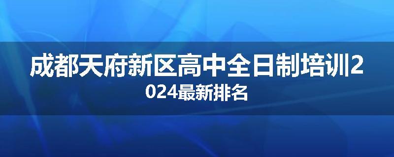 成都天府新区高中全日制培训2024最新排名