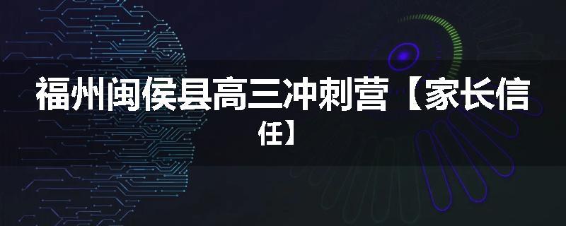福州闽侯县高三冲刺营【家长信任】