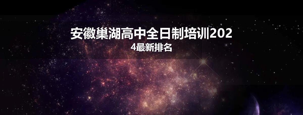 安徽巢湖高中全日制培训2024最新排名