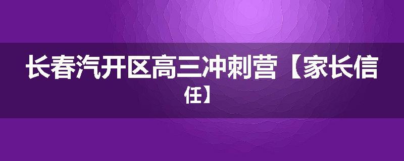 长春汽开区高三冲刺营【家长信任】