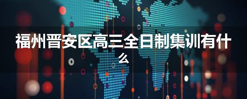 福州晋安区高三全日制集训有什么