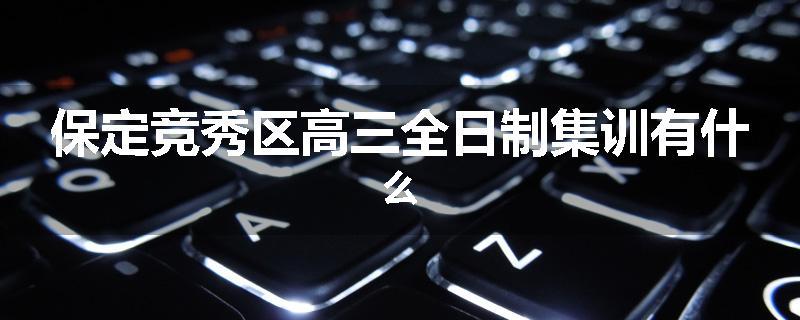 保定竞秀区高三全日制集训有什么