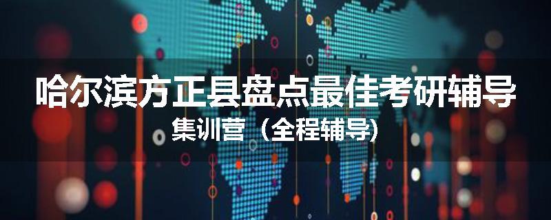 哈尔滨方正县盘点最佳考研辅导集训营（全程辅导)