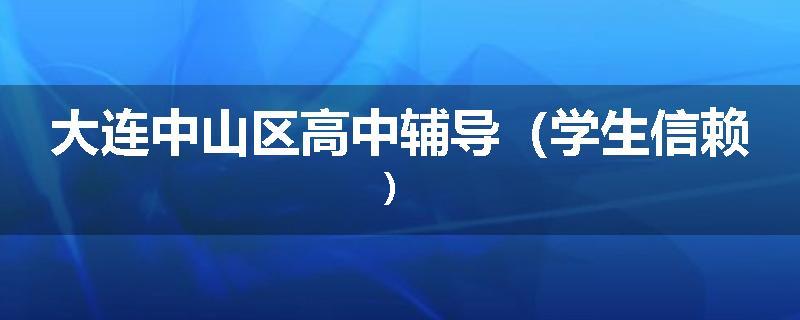 大连中山区高中辅导(学生信赖)