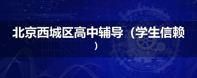 北京西城区高中辅导(学生信赖)