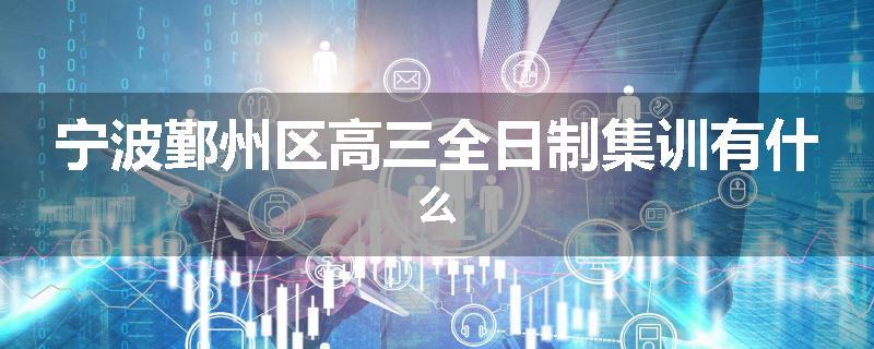 宁波鄞州区高三全日制集训有什么