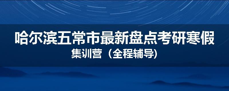 哈尔滨五常市最新盘点考研寒假集训营（全程辅导)