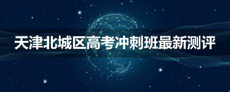 天津北城区高考冲刺班最新测评