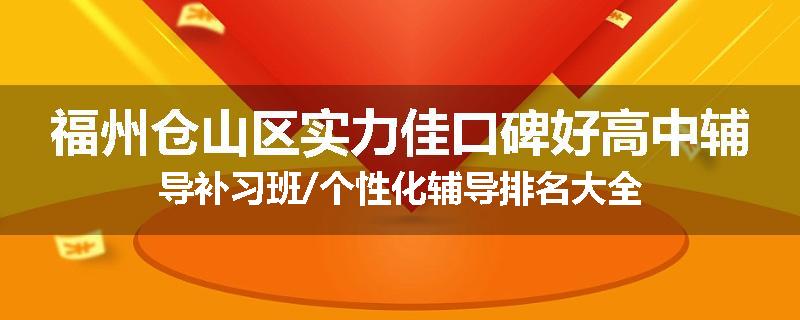 福州仓山区实力佳口碑好高中辅导补习班/个性化辅导排名大全