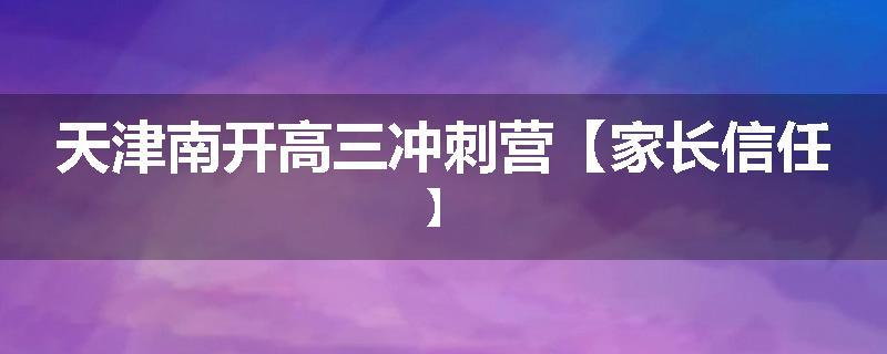 天津南开高三冲刺营【家长信任】