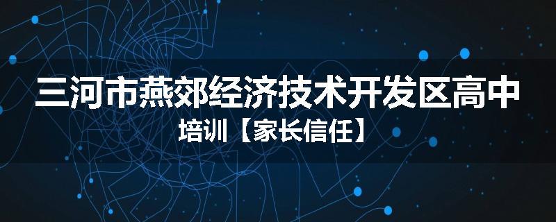 三河市燕郊经济技术开发区高中培训【家长信任】