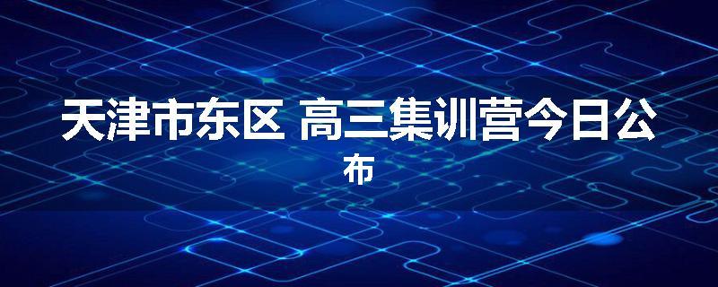 天津市东区 高三集训营今日公布