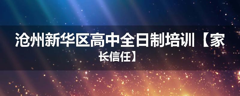 沧州新华区高中全日制培训【家长信任】
