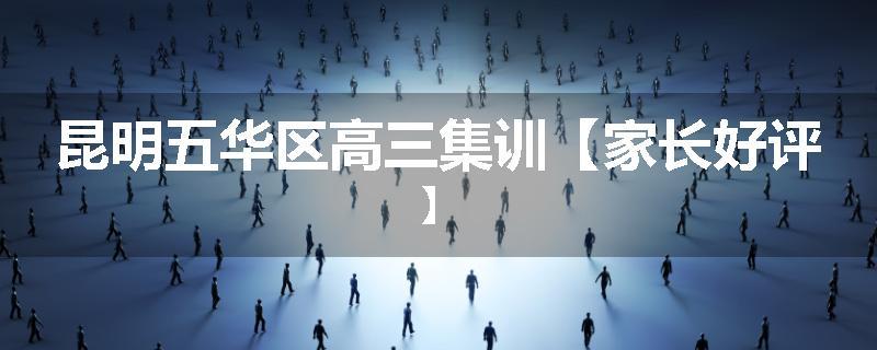 昆明五华区高三集训【家长好评】
