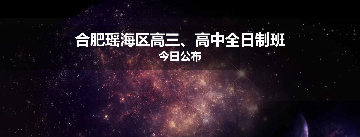合肥瑶海区高三、高中全日制班今日公布