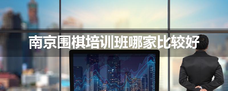 南京围棋培训班哪家比较好